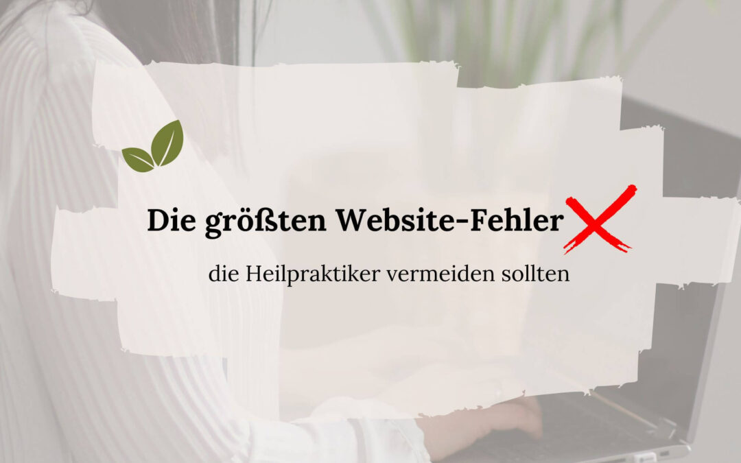 🌿 Die größten Website-Fehler, die Heilpraktiker vermeiden sollten